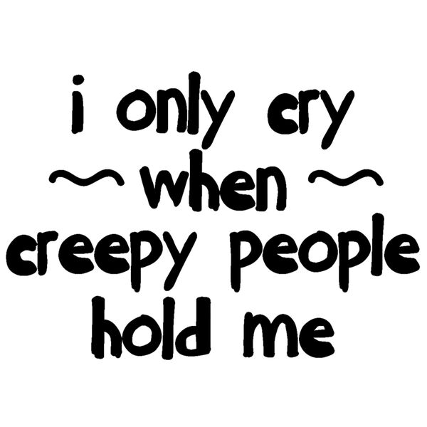 I Only Cry When Creepy People Hold Me Thumbnail