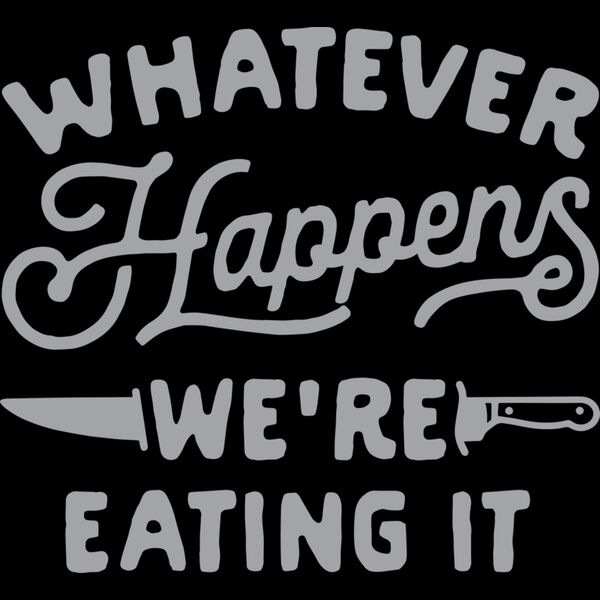 Whatever Happens We're Eating It Thumbnail